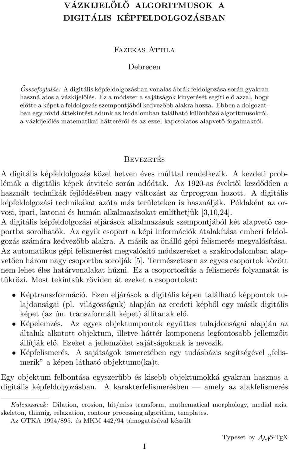 Ebben a dolgozatban egy rövid áttekintést adunk az irodalomban található különböző algoritmusokról, a vázkijelölés matematikai hátteréről és az ezzel kapcsolatos alapvető fogalmakról.