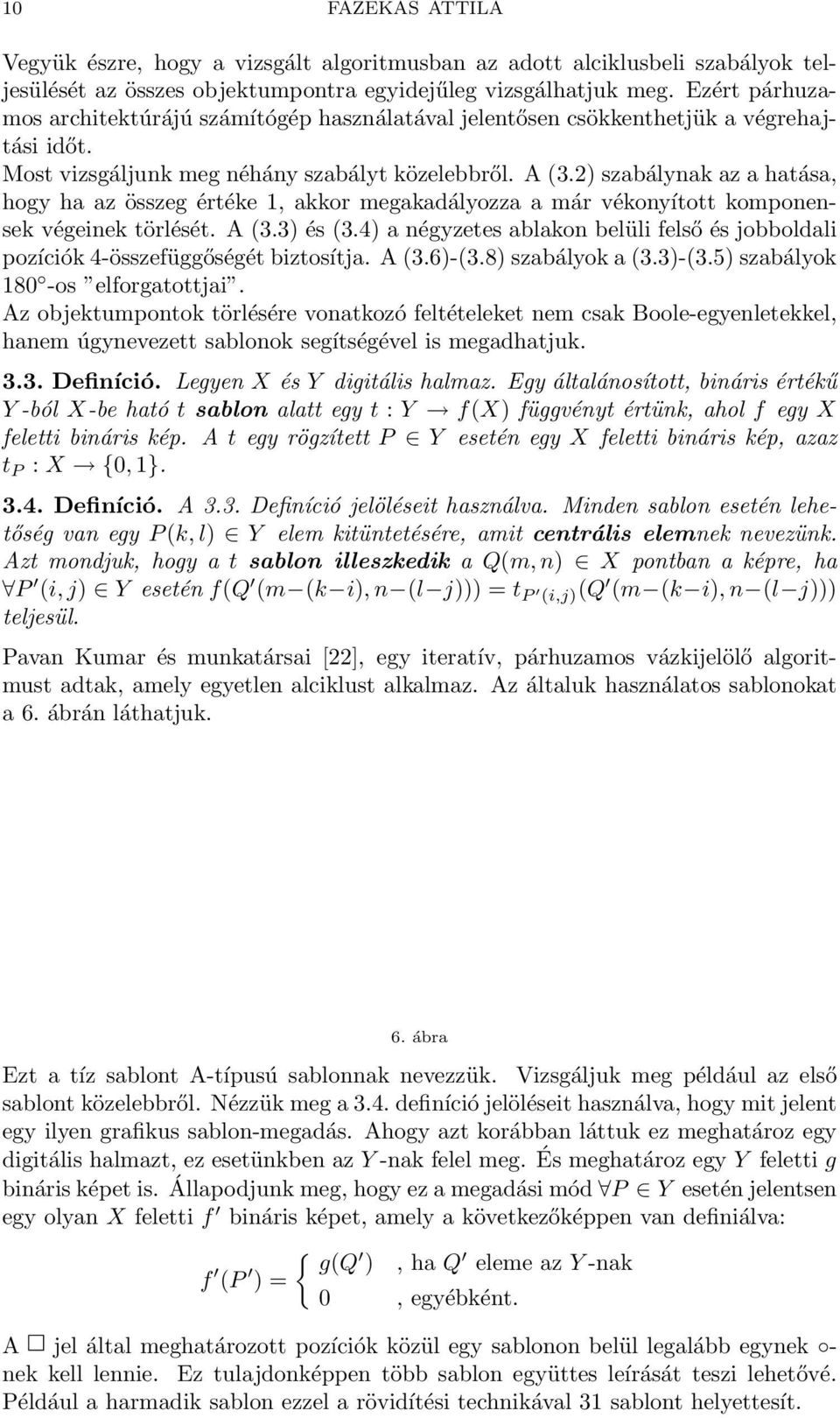 2) szabálynak az a hatása, hogy ha az összeg értéke 1, akkor megakadályozza a már vékonyított komponensek végeinek törlését. A (3.3) és (3.