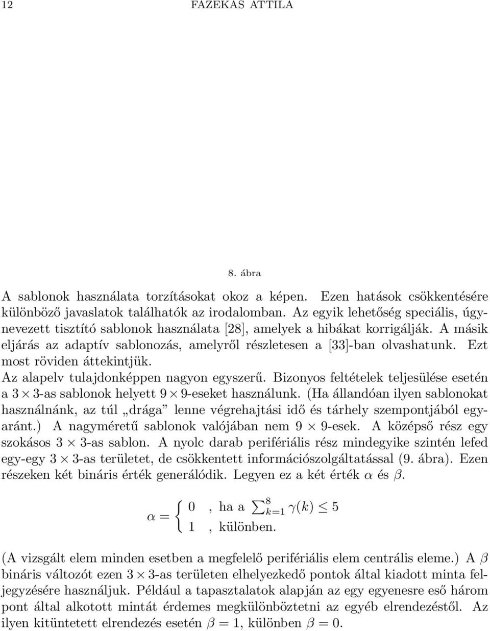 Ezt most röviden áttekintjük. Az alapelv tulajdonképpen nagyon egyszerű. Bizonyos feltételek teljesülése esetén a 3 3-as sablonok helyett 9 9-eseket használunk.