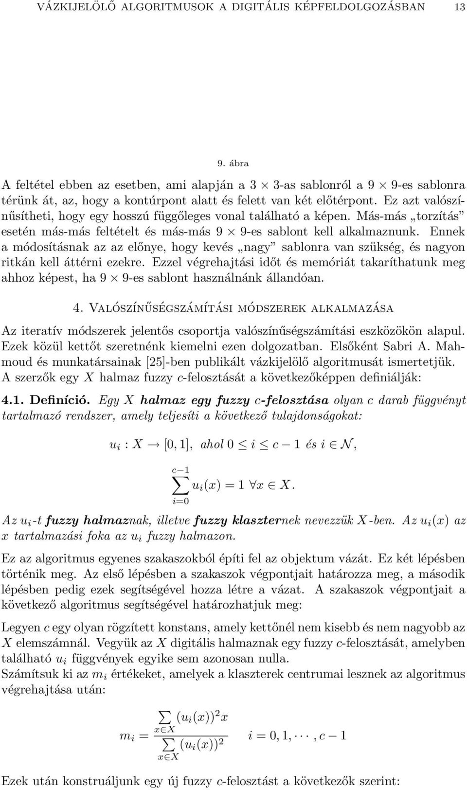 Ez azt valószínűsítheti, hogy egy hosszú függőleges vonal található a képen. Más-más torzítás esetén más-más feltételt és más-más 9 9-es sablont kell alkalmaznunk.