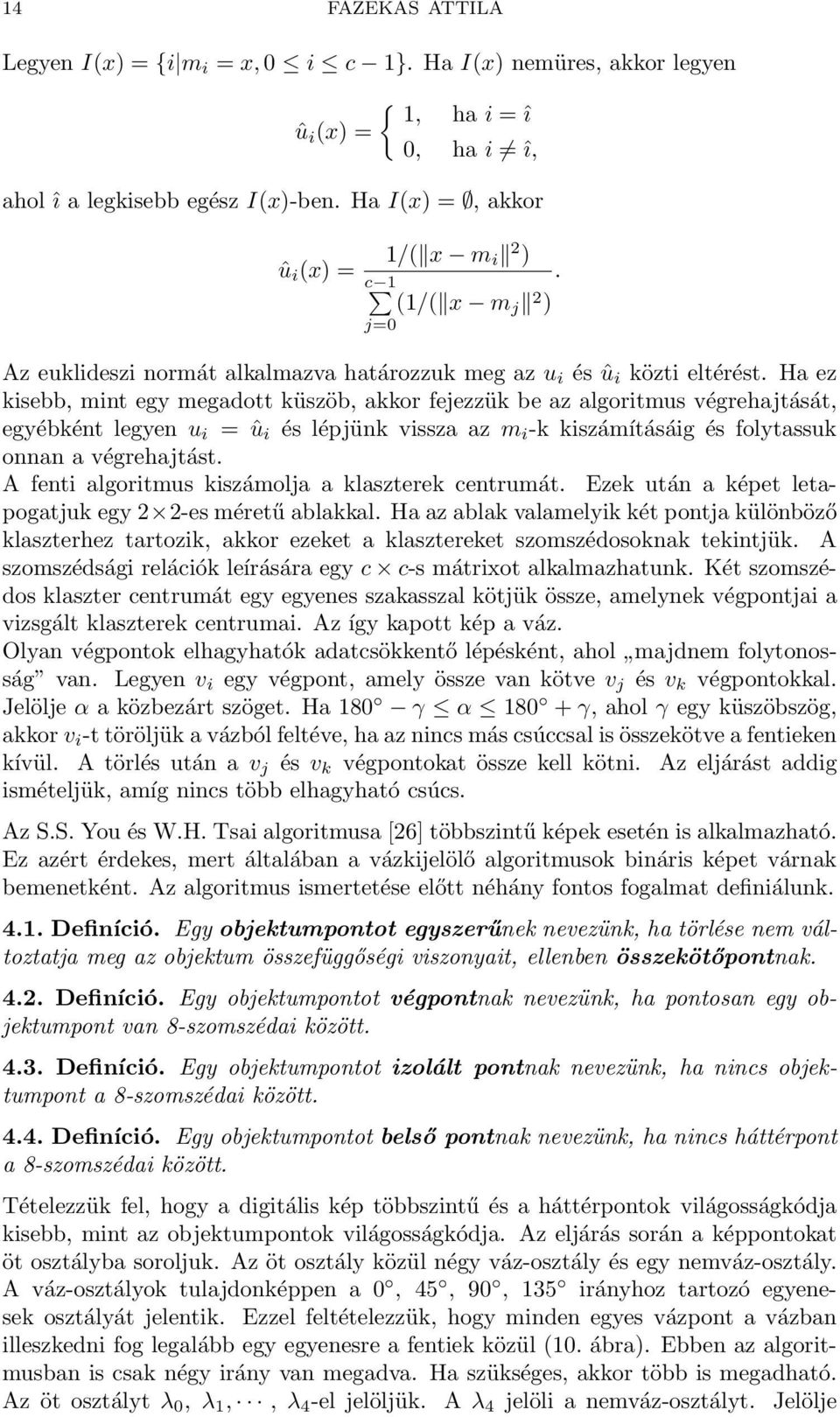 Ha ez kisebb, mint egy megadott küszöb, akkor fejezzük be az algoritmus végrehajtását, egyébként legyen u i = û i és lépjünk vissza az m i -k kiszámításáig és folytassuk onnan a végrehajtást.