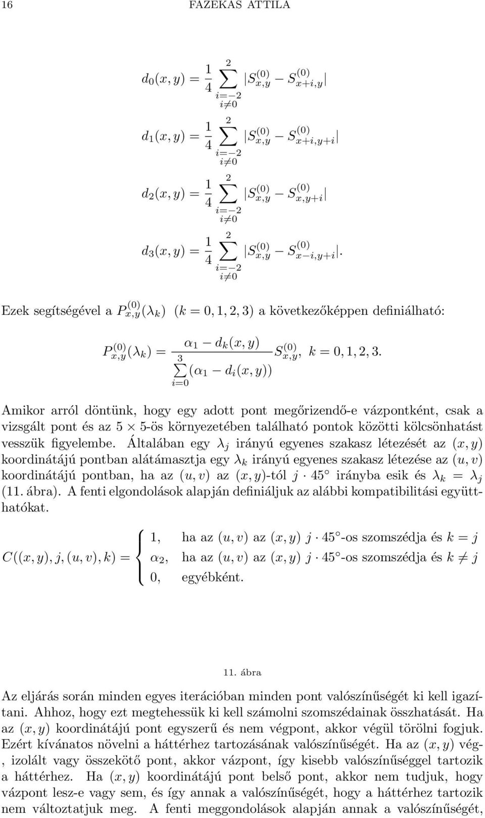 (α 1 d i (x, y)) i=0 Amikor arról döntünk, hogy egy adott pont megőrizendő-e vázpontként, csak a vizsgált pont és az 5 5-ös környezetében található pontok közötti kölcsönhatást vesszük figyelembe.