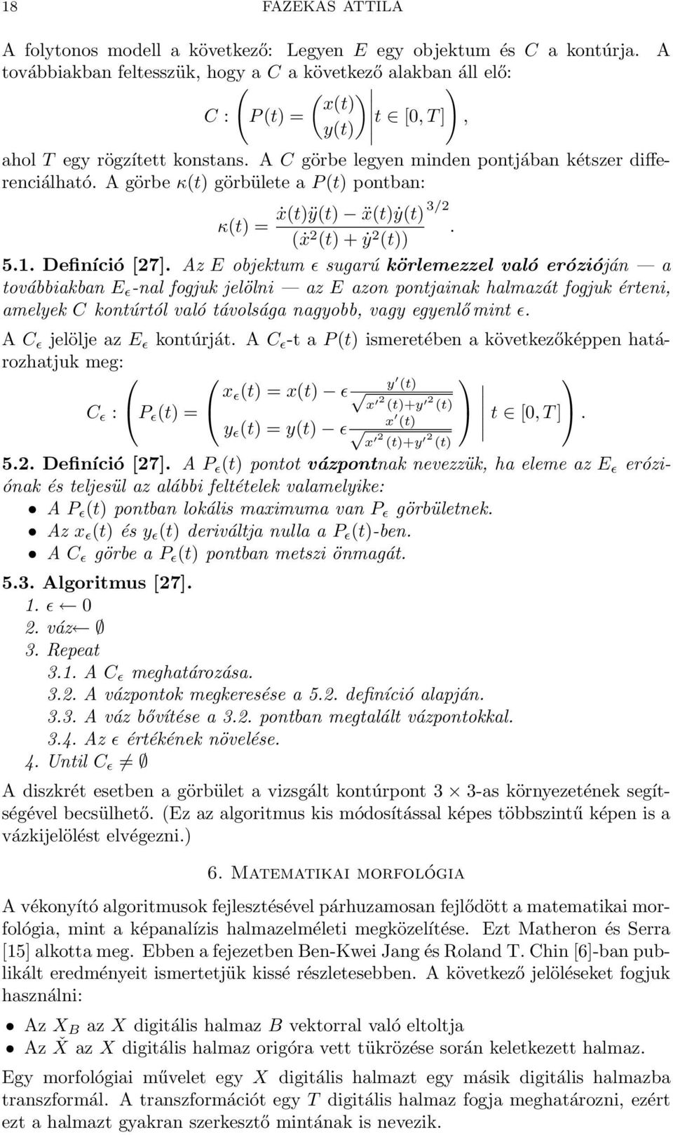 A görbe κ(t) görbülete a P (t) pontban: 3/2 ẋ(t)ÿ(t) ẍ(t)ẏ(t) κ(t) = (ẋ 2 (t) + ẏ 2. (t)) 5.1. Definíció [27].