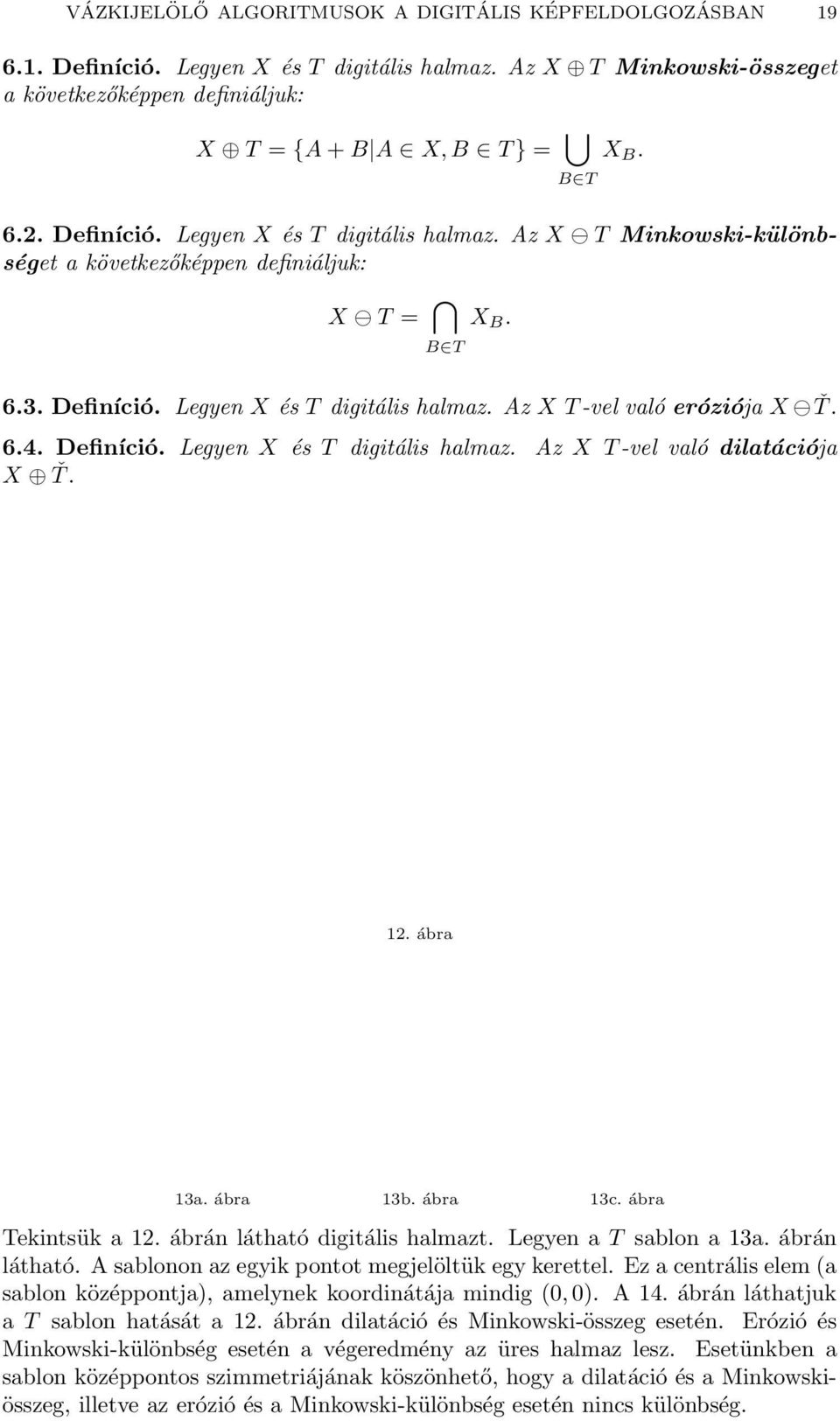 Definíció. Legyen X és T digitális halmaz. Az X T -vel való dilatációja X Ť. B T B T 12. ábra 13a. ábra 13b. ábra 13c. ábra Tekintsük a 12. ábrán látható digitális halmazt. Legyen a T sablon a 13a.