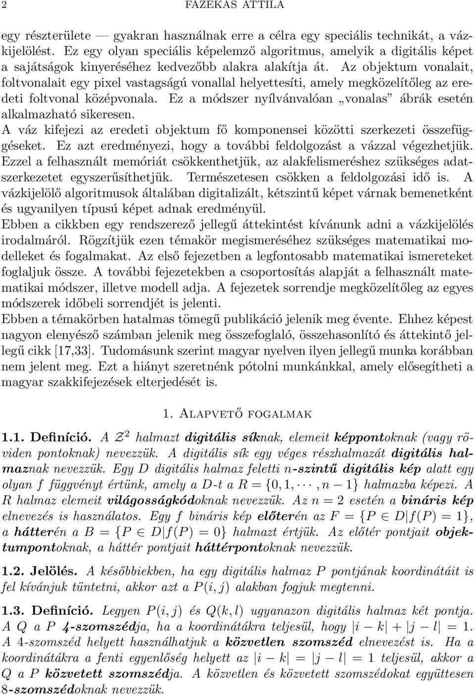 Az objektum vonalait, foltvonalait egy pixel vastagságú vonallal helyettesíti, amely megközelítőleg az eredeti foltvonal középvonala.