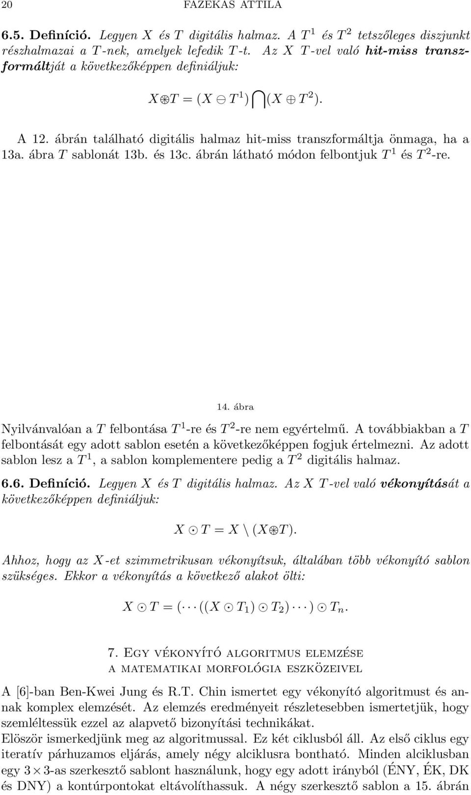 ábra T sablonát 13b. és 13c. ábrán látható módon felbontjuk T 1 és T 2 -re. 14. ábra Nyilvánvalóan a T felbontása T 1 -re és T 2 -re nem egyértelmű.