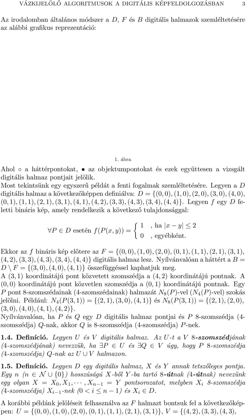 Legyen a D digitális halmaz a következőképpen definiálva: D = {(0, 0), (1, 0), (2, 0), (3, 0), (4, 0), (0, 1), (1, 1), (2, 1), (3, 1), (4, 1), (4, 2), (3, 3), (4, 3), (3, 4), (4, 4)}.