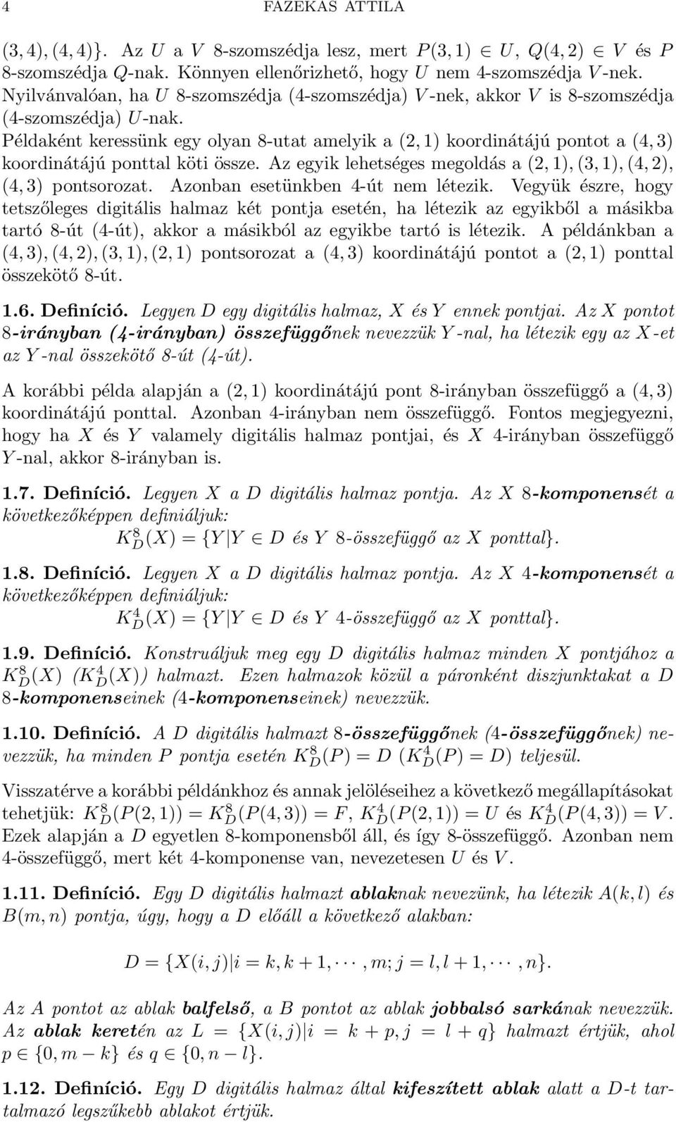 Példaként keressünk egy olyan 8-utat amelyik a (2, 1) koordinátájú pontot a (4, 3) koordinátájú ponttal köti össze. Az egyik lehetséges megoldás a (2, 1), (3, 1), (4, 2), (4, 3) pontsorozat.