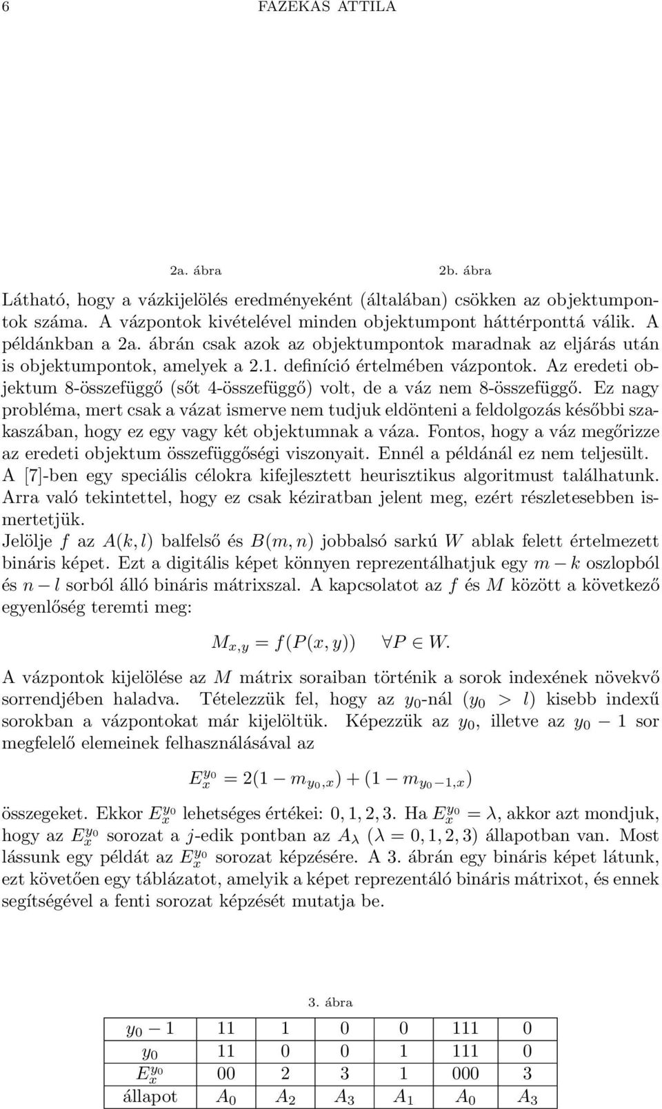 Az eredeti objektum 8-összefüggő (sőt 4-összefüggő) volt, de a váz nem 8-összefüggő.