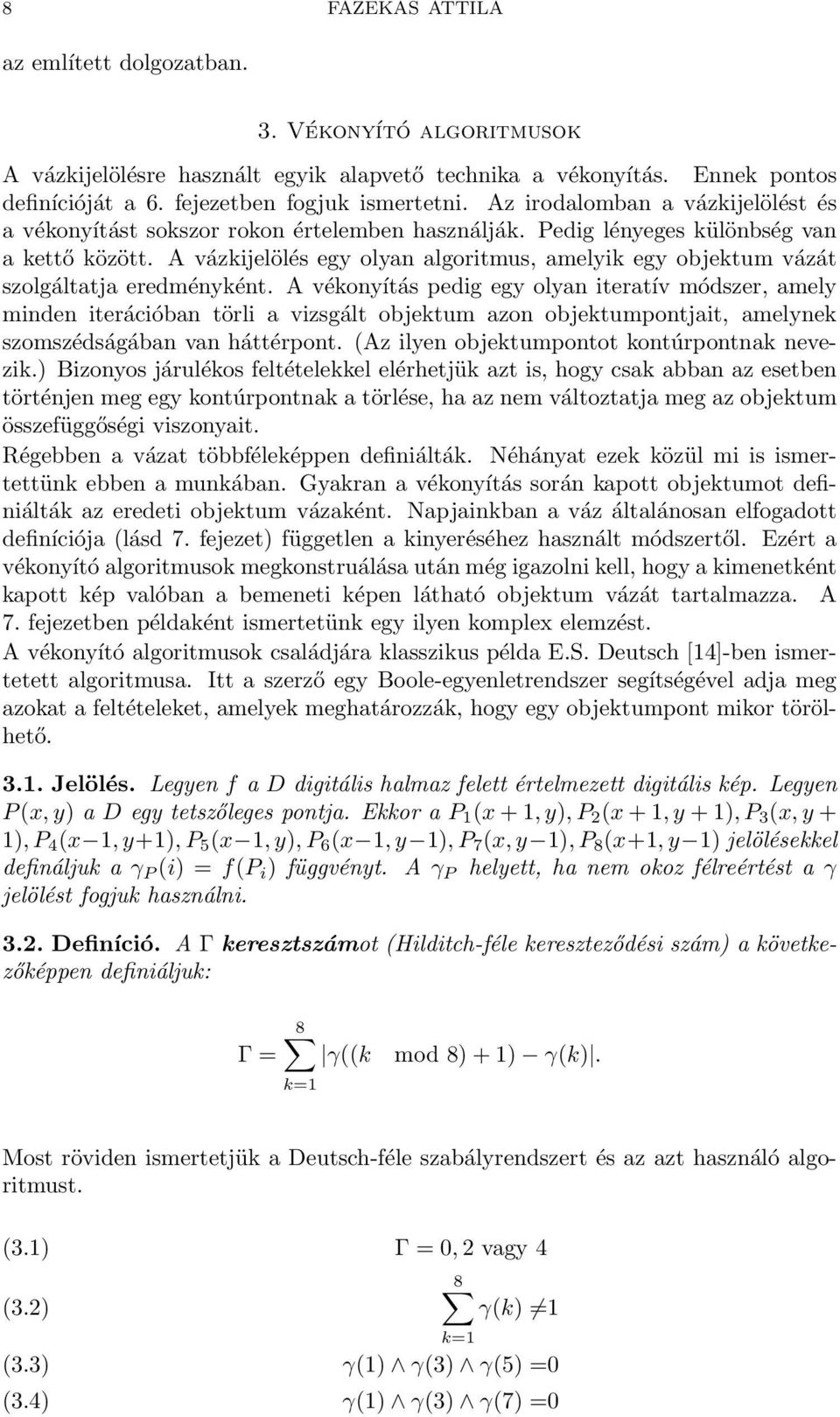 A vázkijelölés egy olyan algoritmus, amelyik egy objektum vázát szolgáltatja eredményként.