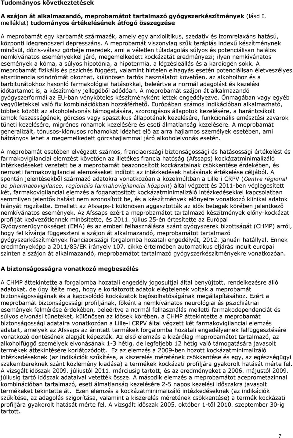 A meprobamát viszonylag szűk terápiás indexű készítménynek minősül, dózis-válasz görbéje meredek, ami a véletlen túladagolás súlyos és potenciálisan halálos nemkívánatos eseményekkel járó,