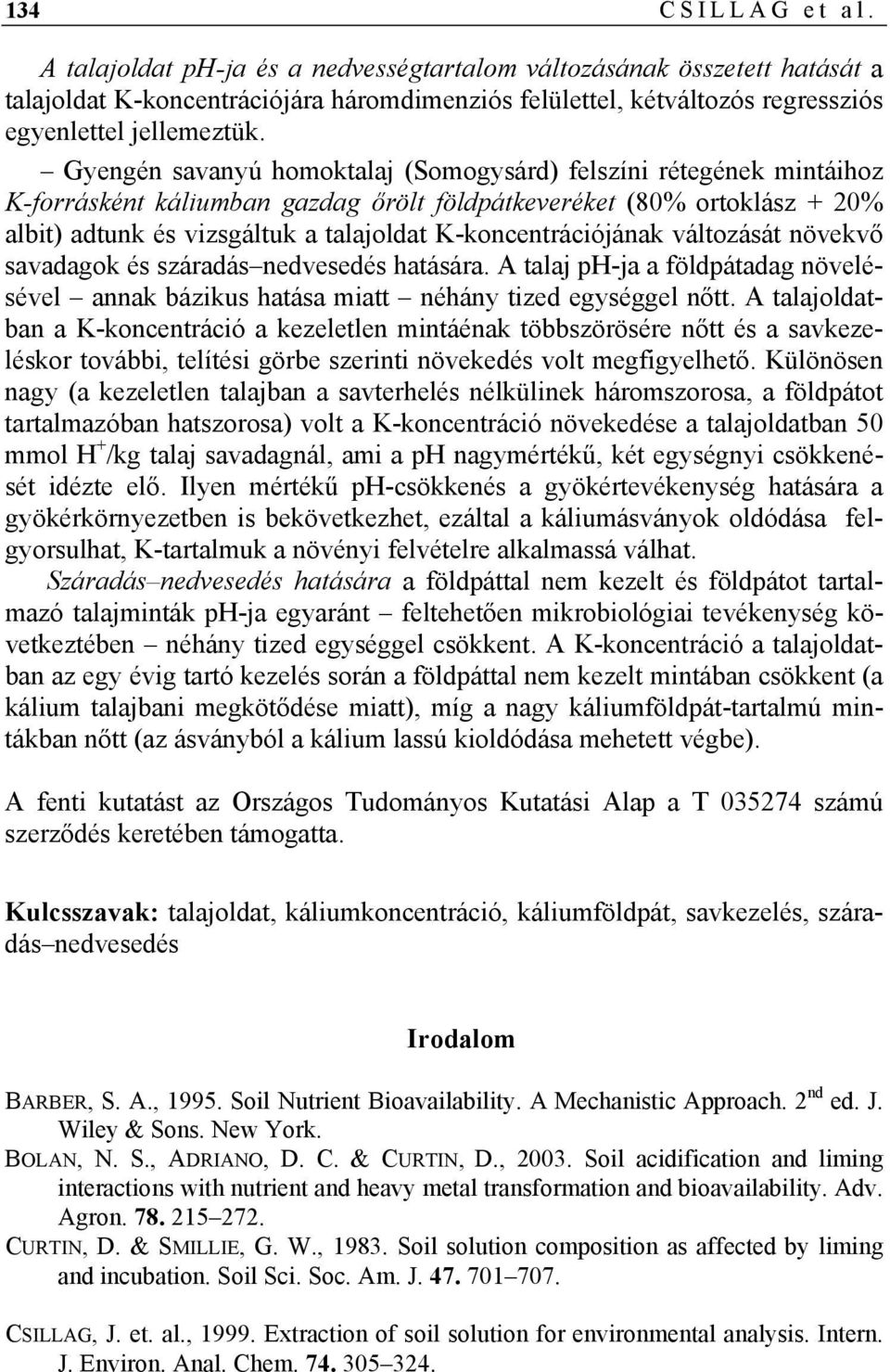 Gyengén savanyú homoktalaj (Somogysárd) felszíni rétegének mintáihoz K-forrásként káliumban gazdag őrölt földpátkeveréket (8% ortoklász + 2% albit) adtunk és vizsgáltuk a talajoldat