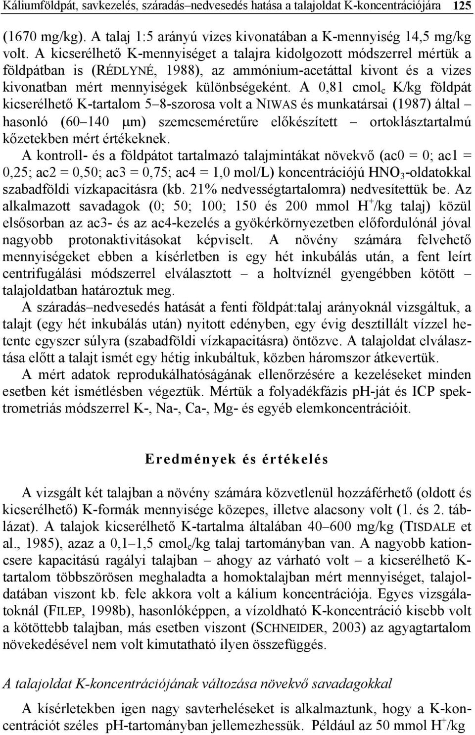 A,81 cmol c K/kg földpát kicserélhető K-tartalom 5 8-szorosa volt a NIWAS és munkatársai (1987) által hasonló (6 14 μm) szemcseméretűre előkészített ortoklásztartalmú kőzetekben mért értékeknek.