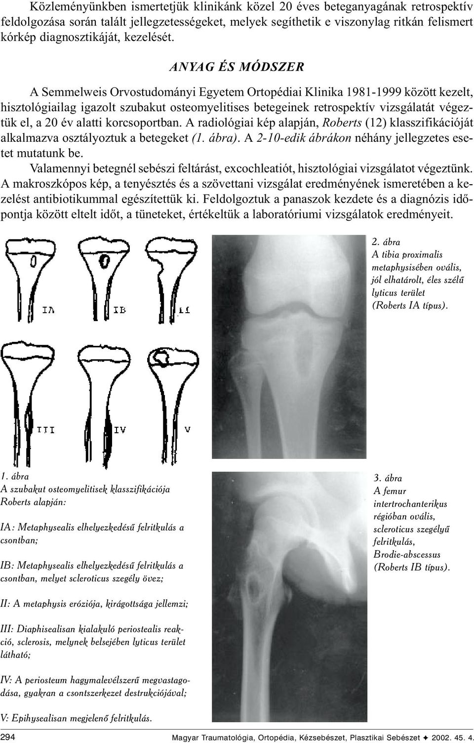 ANYAG ÉS MÓDSZER A Semmelweis Orvostudományi Egyetem Ortopédiai Klinika 1981-1999 között kezelt, hisztológiailag igazolt szubakut osteomyelitises betegeinek retrospektív vizsgálatát végeztük el, a 20
