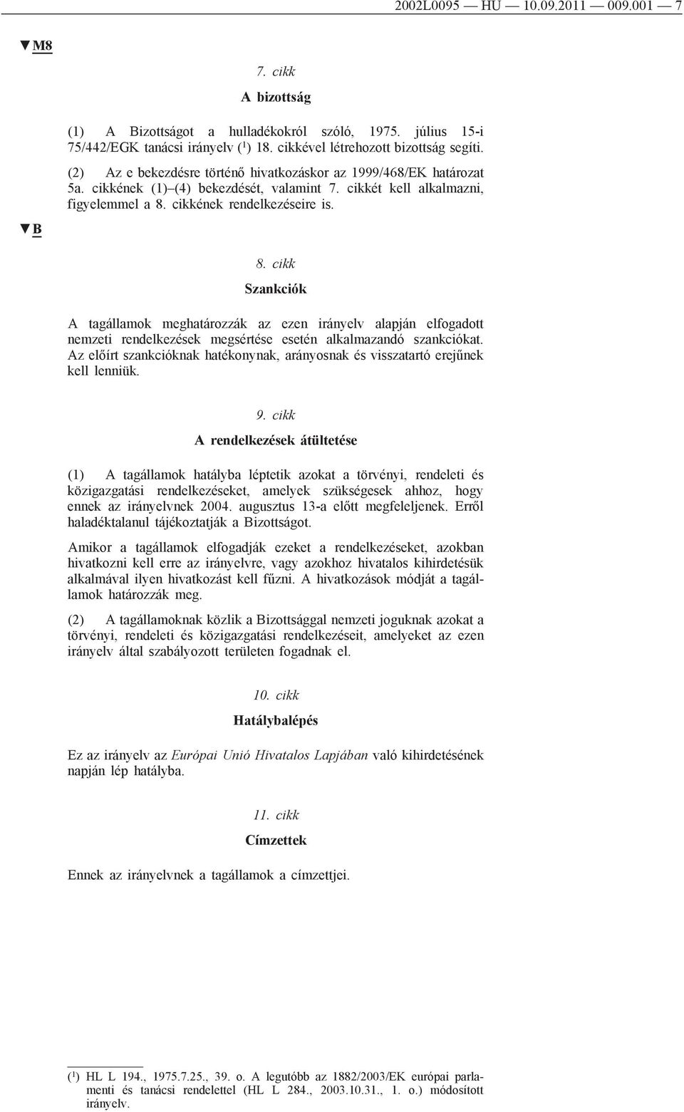 cikkének rendelkezéseire is. 8. cikk Szankciók A tagállamok meghatározzák az ezen irányelv alapján elfogadott nemzeti rendelkezések megsértése esetén alkalmazandó szankciókat.