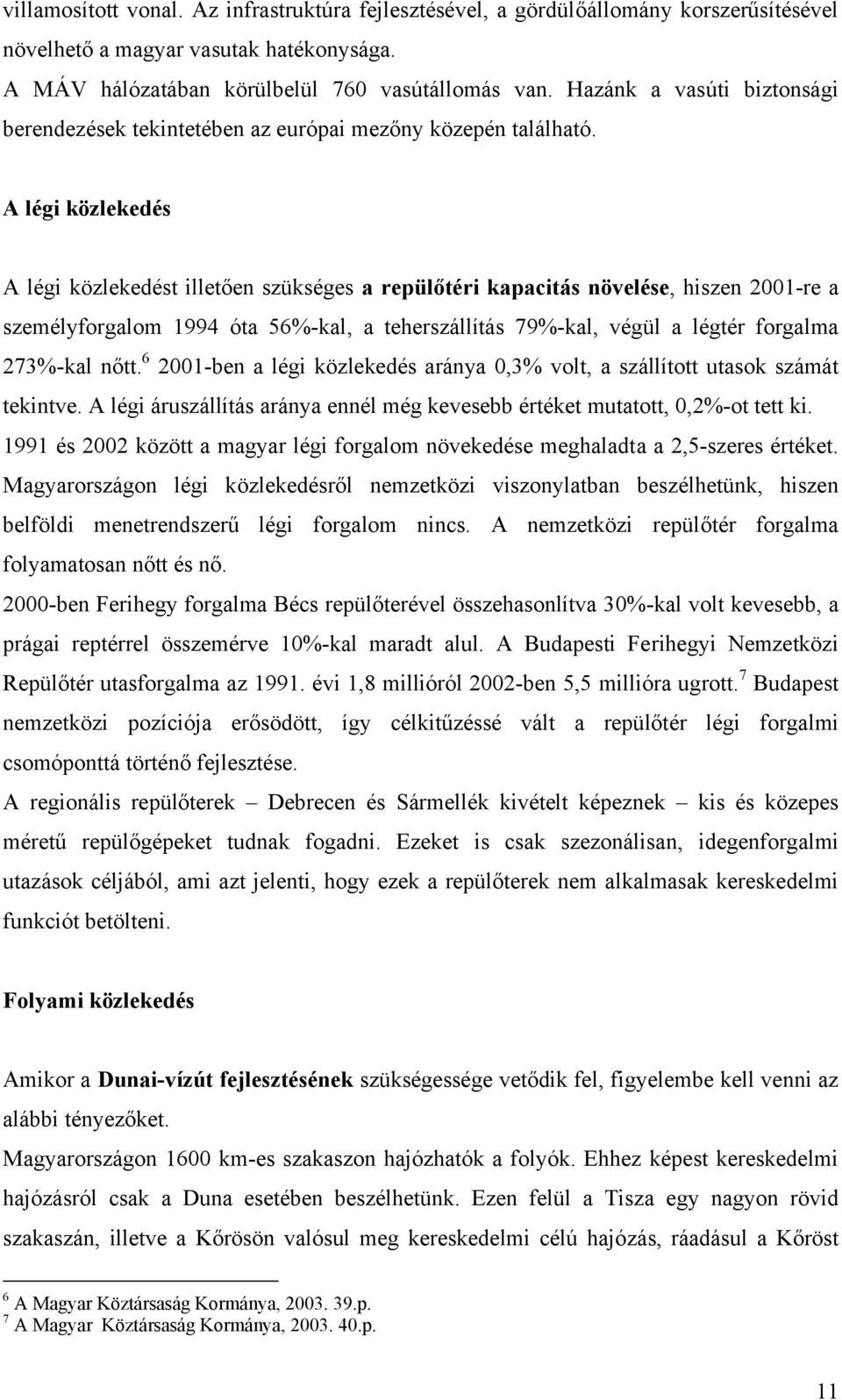 A légi közlekedés A légi közlekedést illetően szükséges a repülőtéri kapacitás növelése, hiszen 2001-re a személyforgalom 1994 óta 56%-kal, a teherszállítás 79%-kal, végül a légtér forgalma 273%-kal