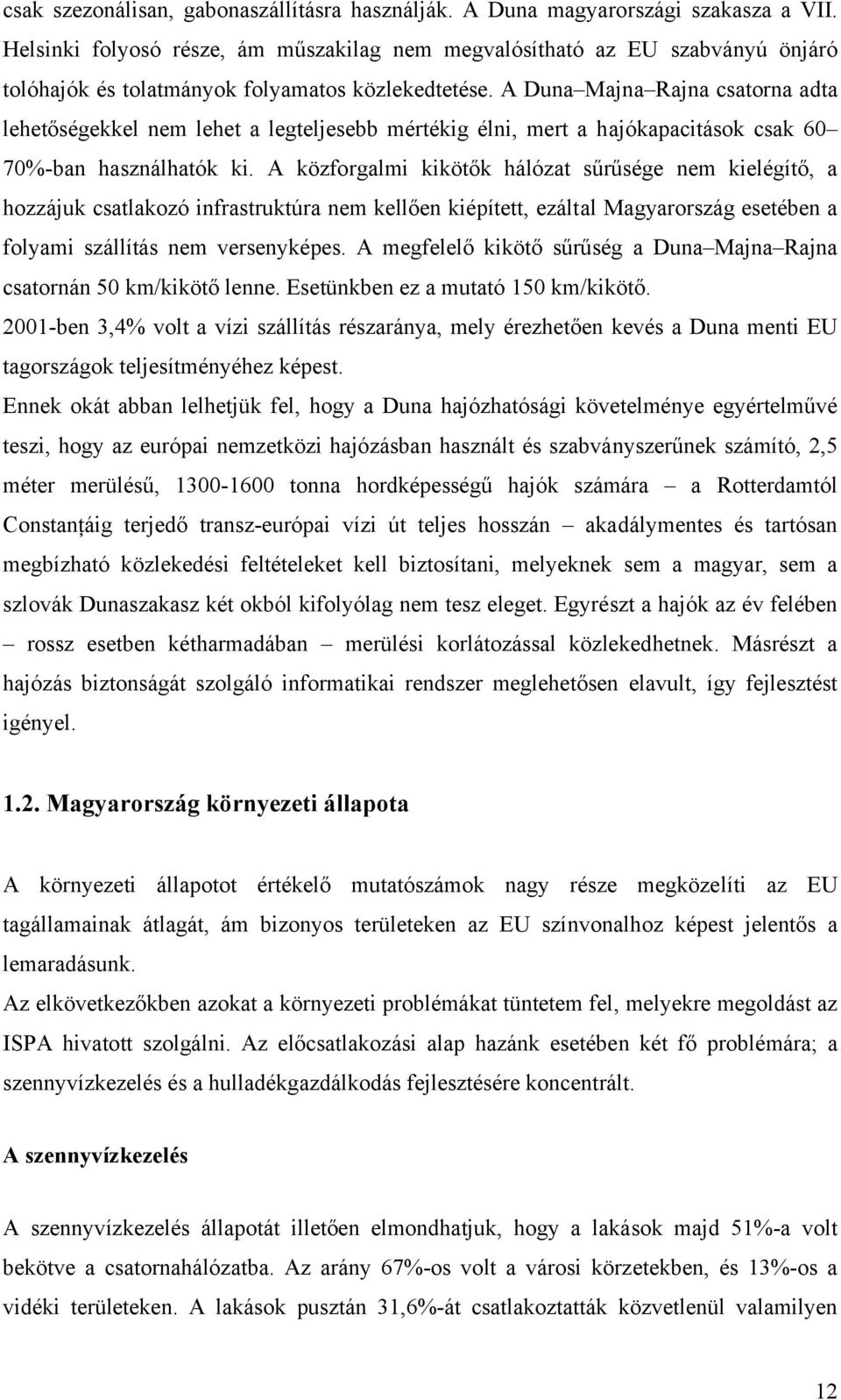 A Duna Majna Rajna csatorna adta lehetőségekkel nem lehet a legteljesebb mértékig élni, mert a hajókapacitások csak 60 70%-ban használhatók ki.