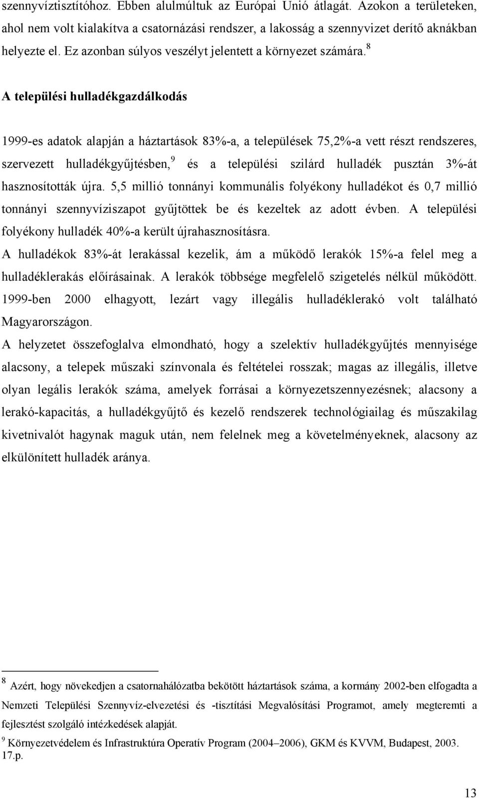 8 A települési hulladékgazdálkodás 1999-es adatok alapján a háztartások 83%-a, a települések 75,2%-a vett részt rendszeres, szervezett hulladékgyűjtésben, 9 és a települési szilárd hulladék pusztán