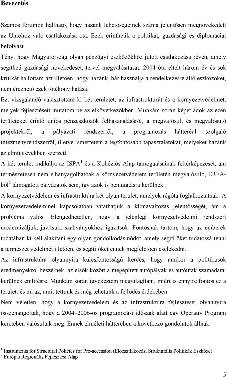 2004 óta eltelt három év és sok kritikát hallottam azt illetően, hogy hazánk, bár használja a rendelkezésre álló eszközöket, nem érezhető ezek jótékony hatása.