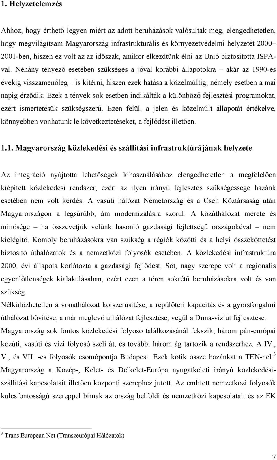 Néhány tényező esetében szükséges a jóval korábbi állapotokra akár az 1990-es évekig visszamenőleg is kitérni, hiszen ezek hatása a közelmúltig, némely esetben a mai napig érződik.