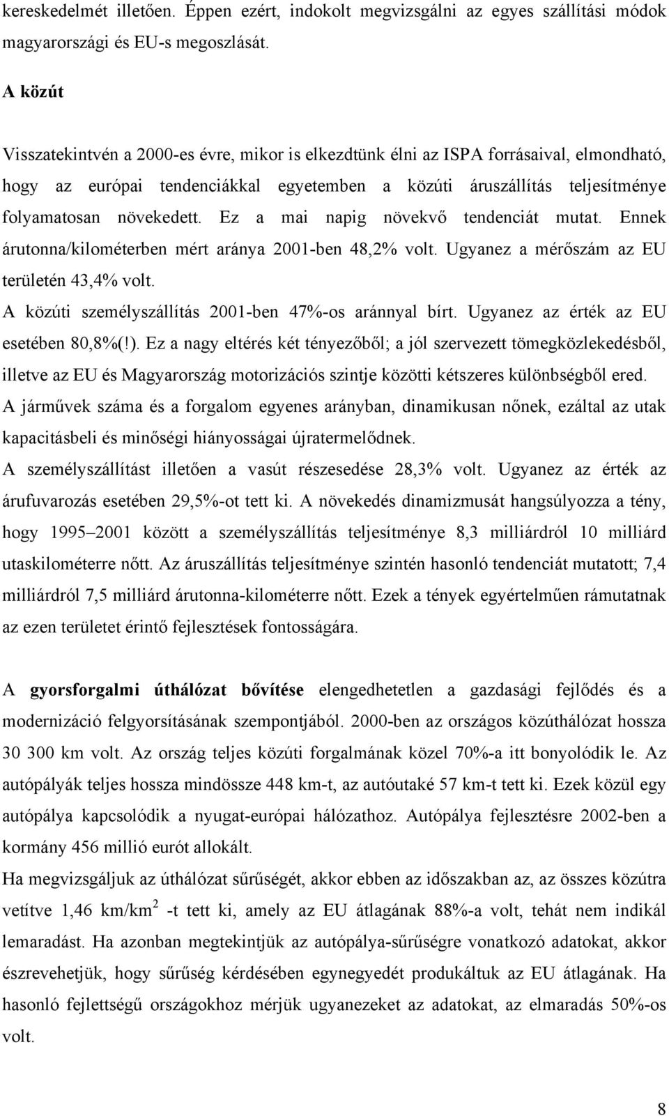 Ez a mai napig növekvő tendenciát mutat. Ennek árutonna/kilométerben mért aránya 2001-ben 48,2% volt. Ugyanez a mérőszám az EU területén 43,4% volt.