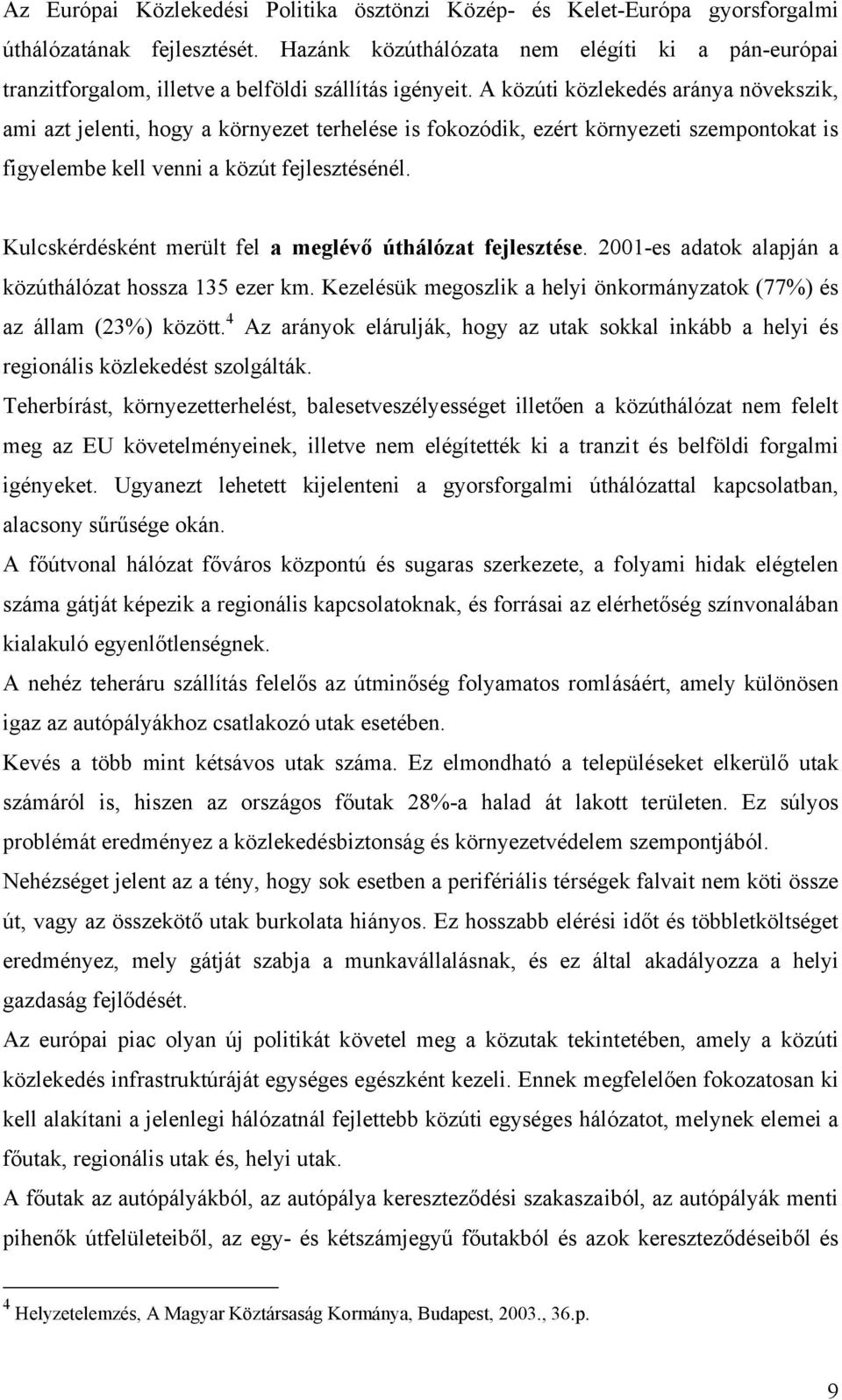 A közúti közlekedés aránya növekszik, ami azt jelenti, hogy a környezet terhelése is fokozódik, ezért környezeti szempontokat is figyelembe kell venni a közút fejlesztésénél.