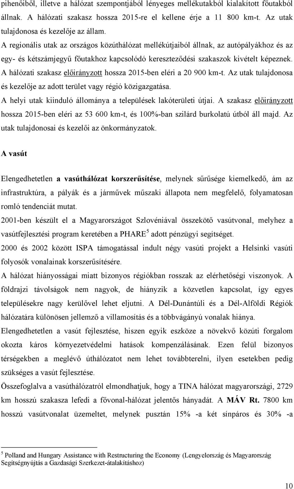 A regionális utak az országos közúthálózat mellékútjaiból állnak, az autópályákhoz és az egy- és kétszámjegyű főutakhoz kapcsolódó kereszteződési szakaszok kivételt képeznek.