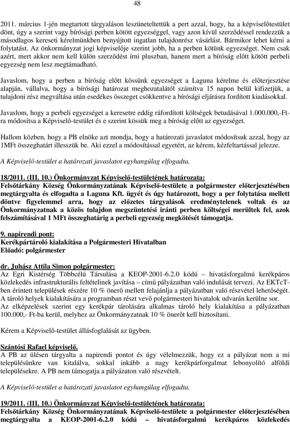 másodlagos kereseti kérelmünkben benyújtott ingatlan tulajdonrész vásárlást. Bármikor lehet kérni a folytatást. Az önkormányzat jogi képviselője szerint jobb, ha a perben kötünk egyezséget.