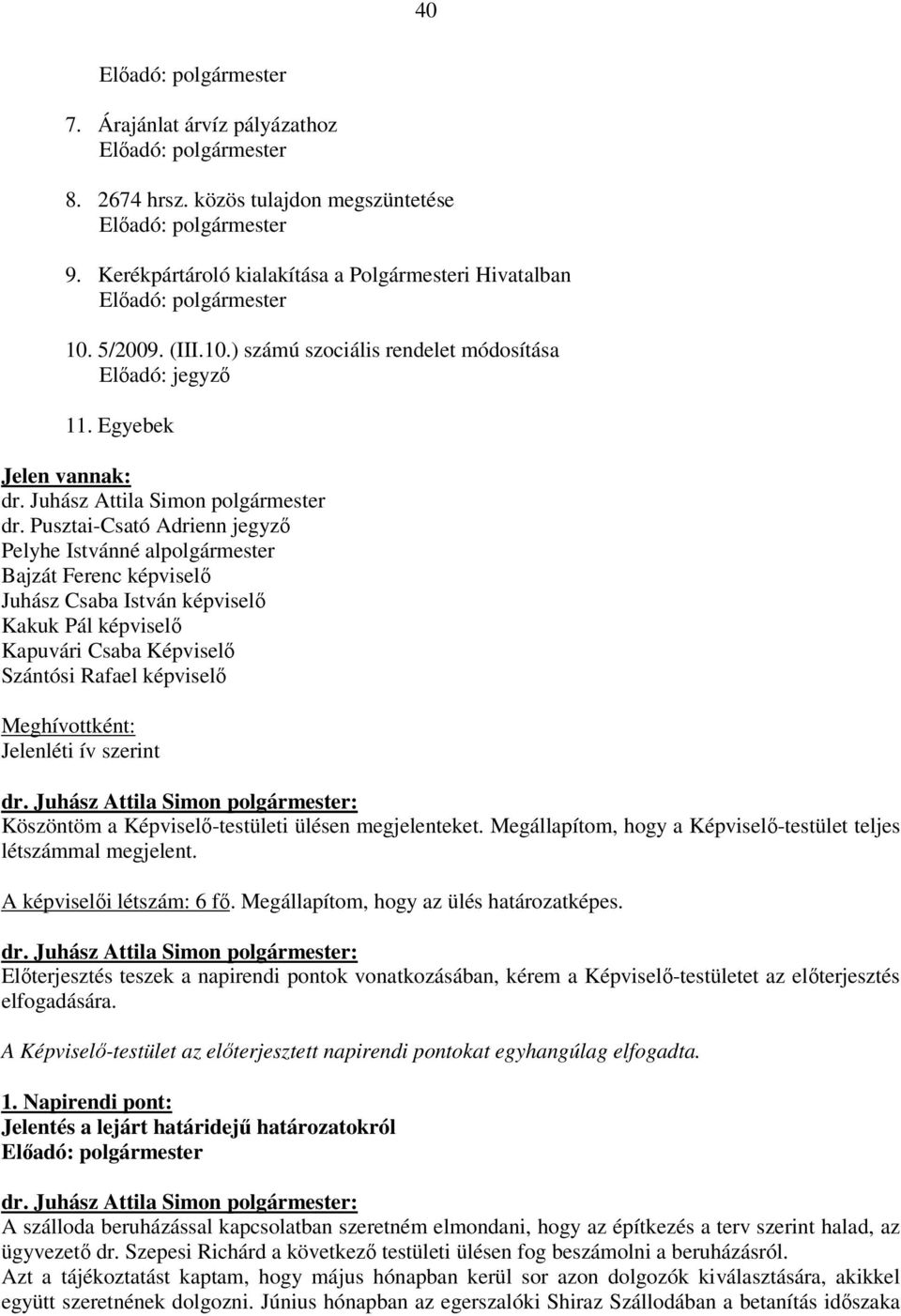 Pusztai-Csató Adrienn jegyző Pelyhe Istvánné alpolgármester Bajzát Ferenc képviselő Juhász Csaba István képviselő Kakuk Pál képviselő Kapuvári Csaba Képviselő Szántósi Rafael képviselő Meghívottként: