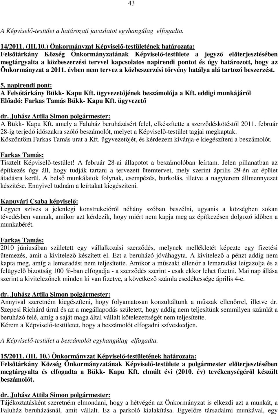 és úgy határozott, hogy az Önkormányzat a 2011. évben nem tervez a közbeszerzési törvény hatálya alá tartozó beszerzést. 5. napirendi pont: A Felsőtárkány Bükk- Kapu Kft.