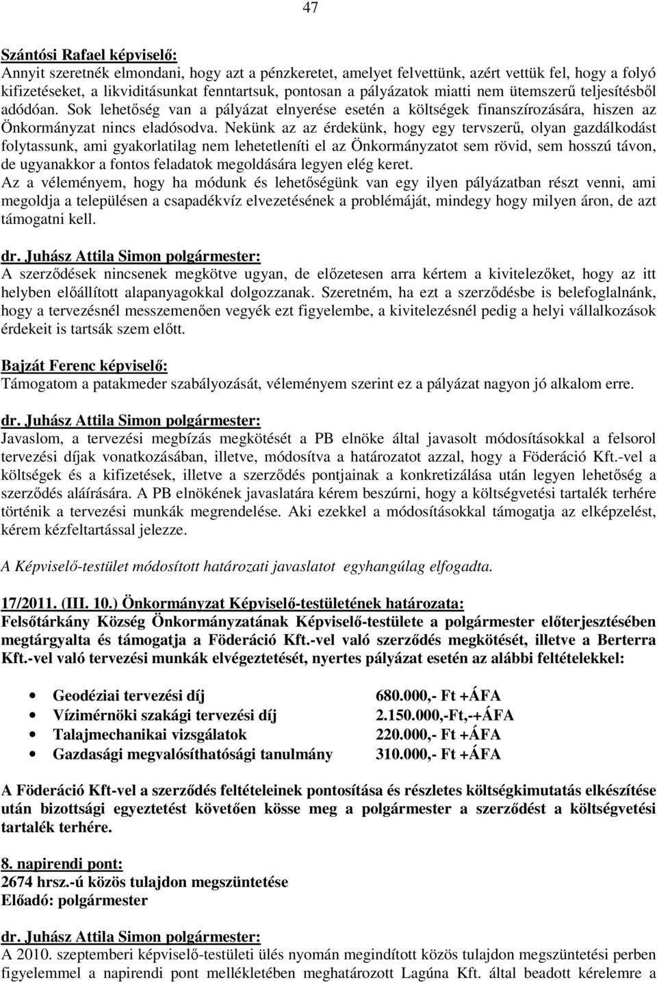 Nekünk az az érdekünk, hogy egy tervszerű, olyan gazdálkodást folytassunk, ami gyakorlatilag nem lehetetleníti el az Önkormányzatot sem rövid, sem hosszú távon, de ugyanakkor a fontos feladatok