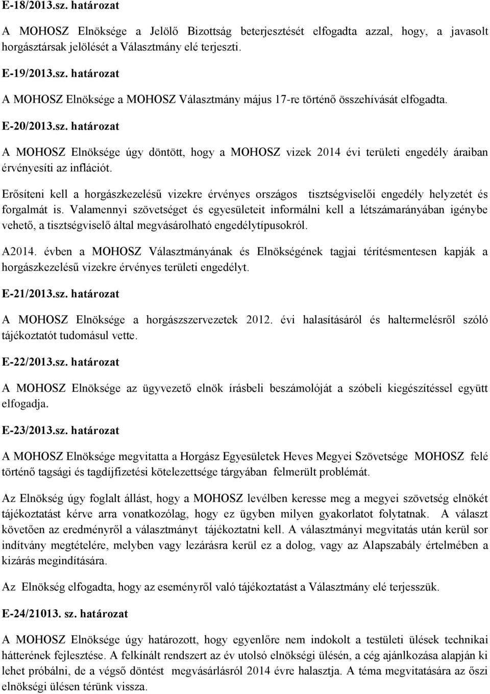 Erősíteni kell a horgászkezelésű vizekre érvényes országos tisztségviselői engedély helyzetét és forgalmát is.