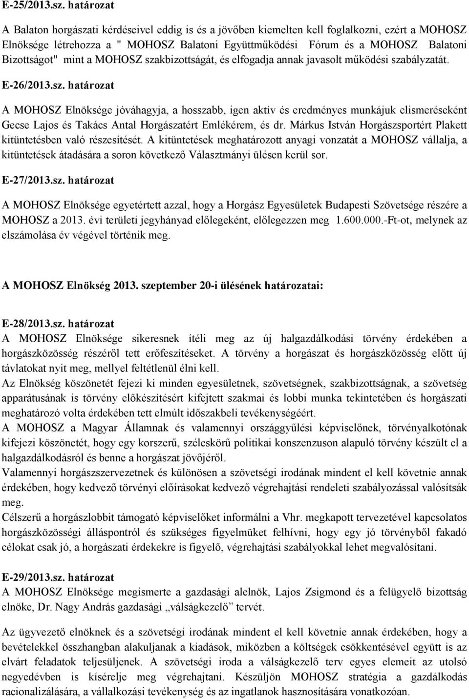 Bizottságot" mint a MOHOSZ szakbizottságát, és elfogadja annak javasolt működési szabályzatát. E-26/2013.sz. határozat A MOHOSZ Elnöksége jóváhagyja, a hosszabb, igen aktív és eredményes munkájuk elismeréseként Gecse Lajos és Takács Antal Horgászatért Emlékérem, és dr.