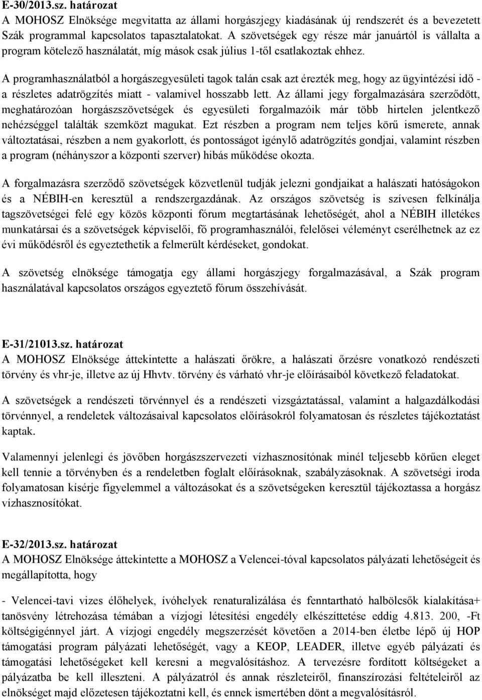 A programhasználatból a horgászegyesületi tagok talán csak azt érezték meg, hogy az ügyintézési idő - a részletes adatrögzítés miatt - valamivel hosszabb lett.