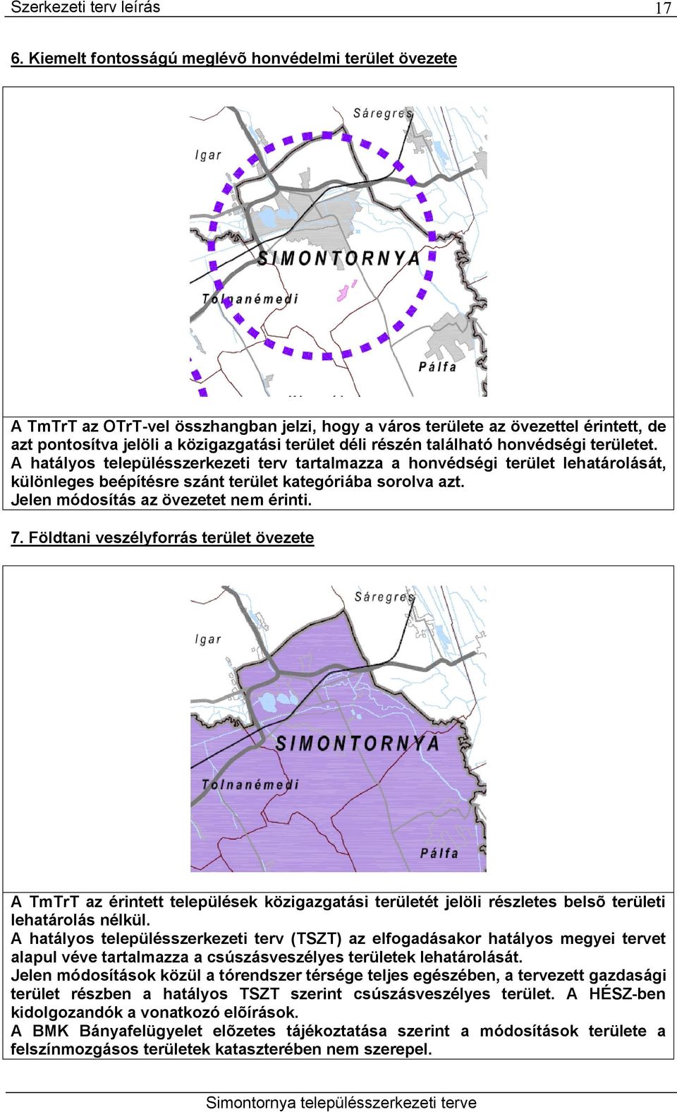 Jelen módosítás az övezetet nem érinti. 7. Földtani veszélyforrás terület övezete A TmTrT az érintett települések közigazgatási területét jelöli részletes belsõ területi lehatárolás nélkül.