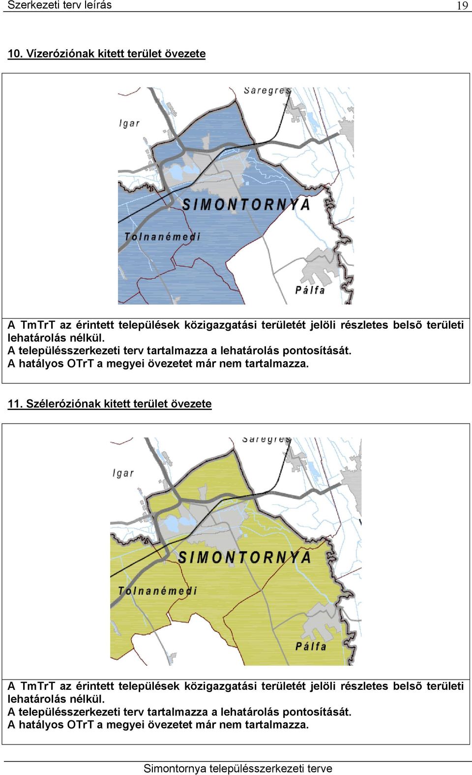 nélkül. A településszerkezeti terv tartalmazza a lehatárolás pontosítását. A hatályos OTrT a megyei övezetet már nem tartalmazza. 11.