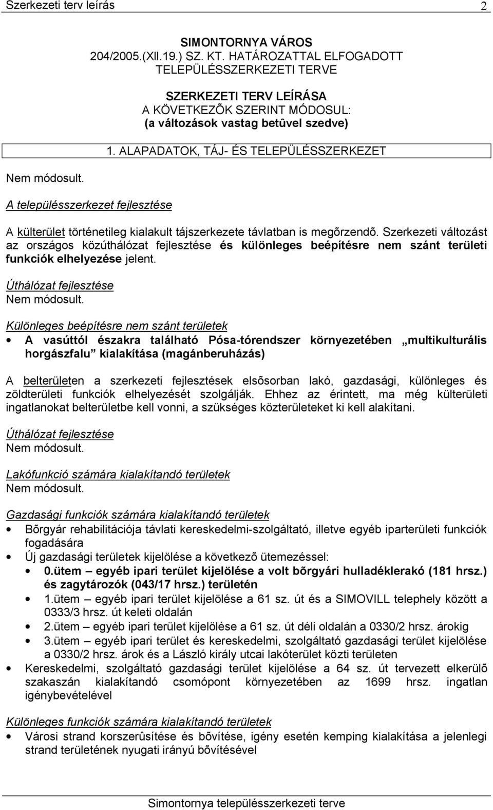 Szerkezeti változást az országos közúthálózat fejlesztése és különleges beépítésre nem szánt területi funkciók elhelyezése jelent.