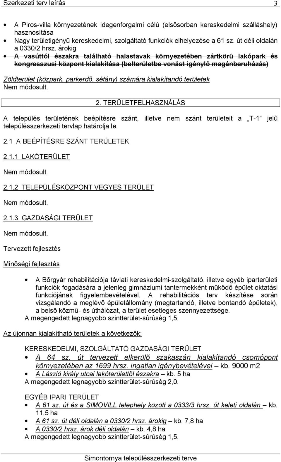 árokig A vasúttól északra található halastavak környezetében zártkörû lakópark és kongresszusi központ kialakítása (belterületbe vonást igénylõ magánberuházás) Zöldterület (közpark, parkerdõ, sétány)