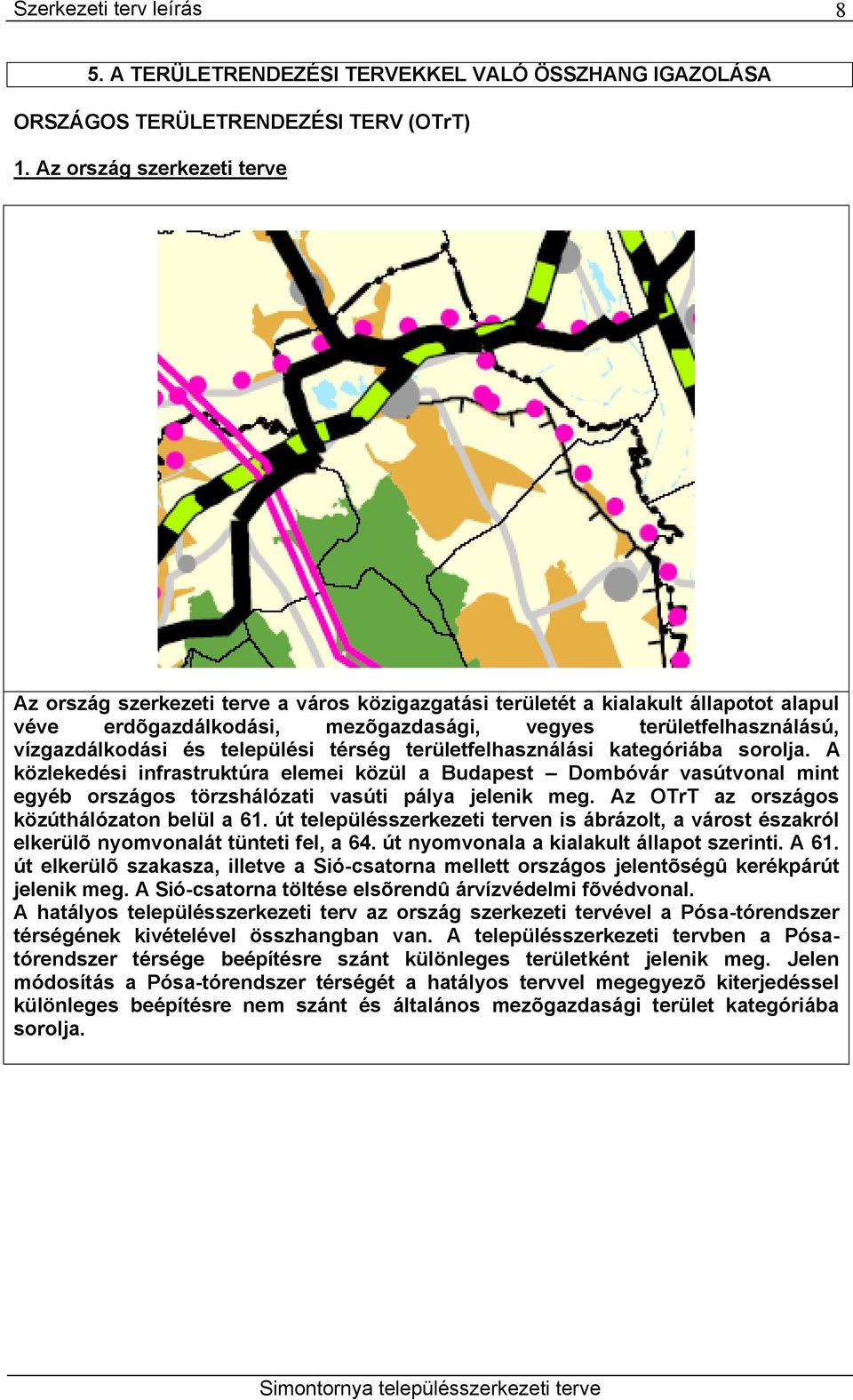 és települési térség területfelhasználási kategóriába sorolja. A közlekedési infrastruktúra elemei közül a Budapest Dombóvár vasútvonal mint egyéb országos törzshálózati vasúti pálya jelenik meg.