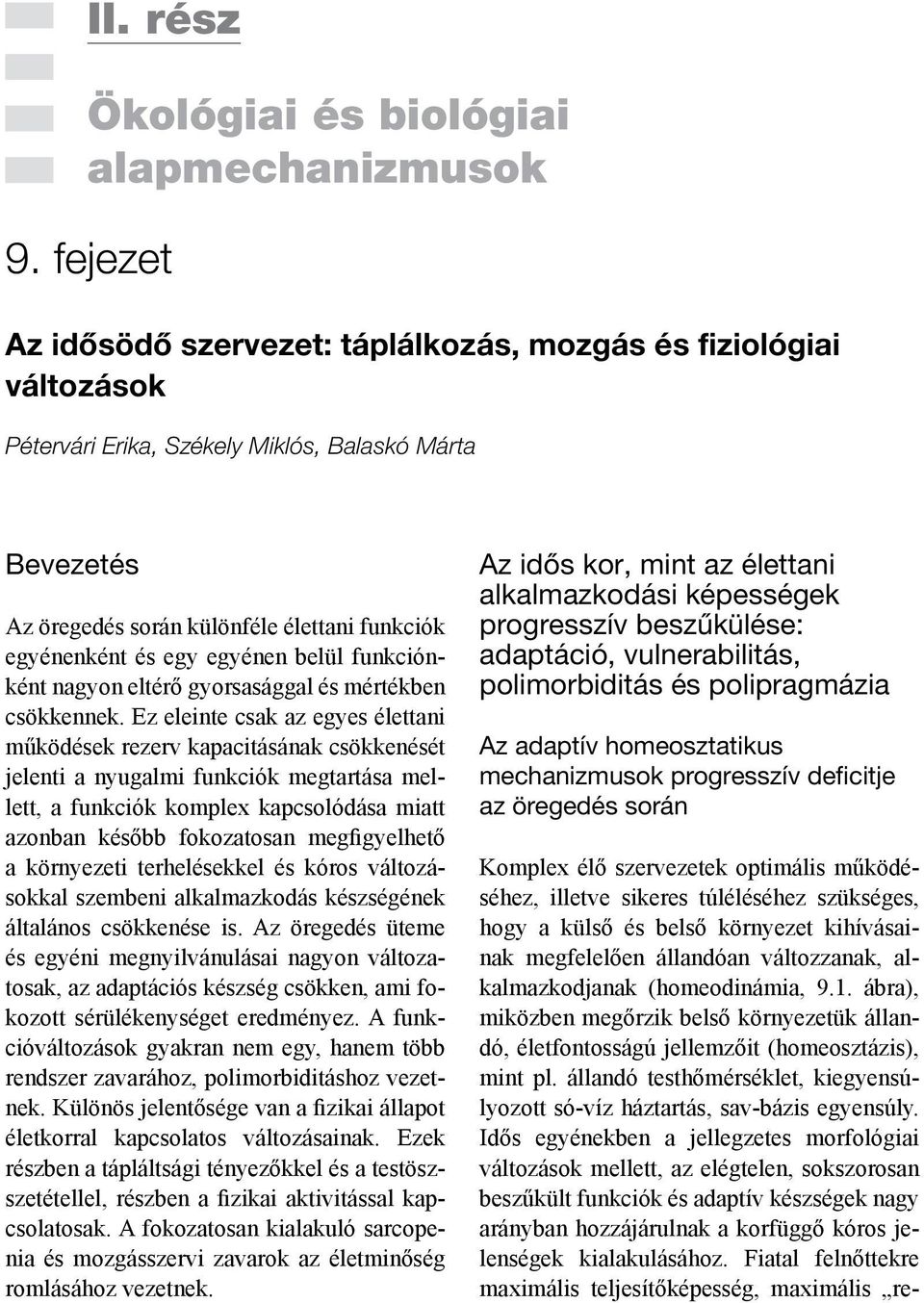 változatosak, az adaptációs készség csökken, ami fo- cióváltozások gyakran nem egy, hanem több rendszer zavarához, polimorbiditáshoz vezet- életkorral kapcsolatos változásainak. Ezek - csolatosak.