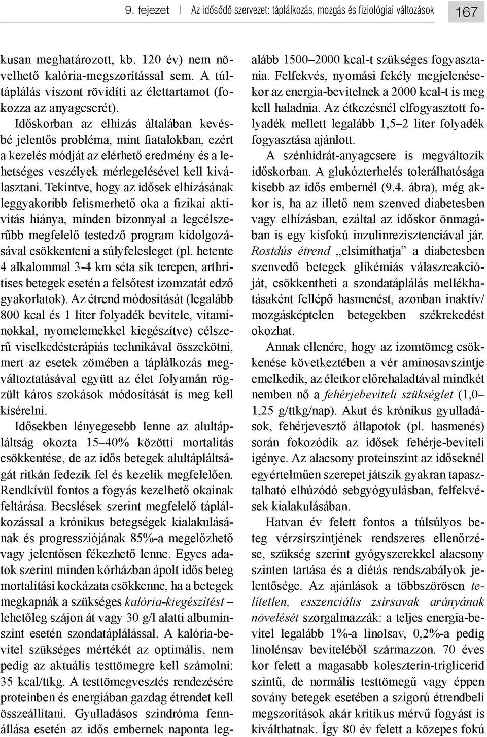 A kalória-be- pedig az aktuális testtömegre kell számolni: proteinben és energiában gazdag étrendet kell - - kor az energia-bevitelnek a 2000 kcal-t is meg kell haladnia.