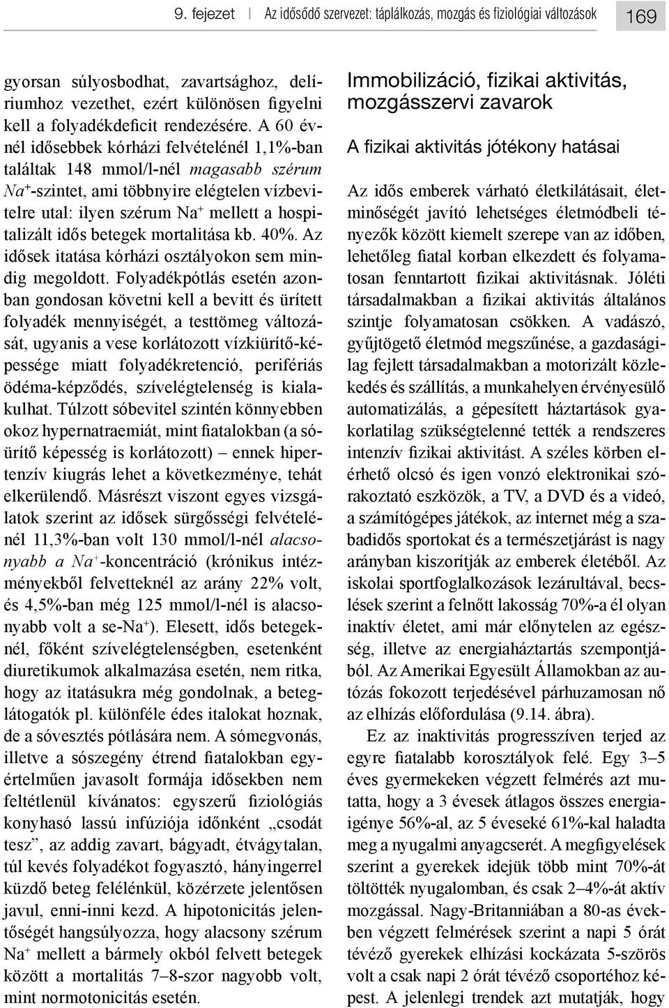 Túlzott sóbevitel szintén könnyebben nyabb a Na + - - nyabb volt a se-na - diuretikumok alkalmazása esetén, nem ritka, hogy az itatásukra még gondolnak, a beteg- de a sóvesztés pótlására nem.