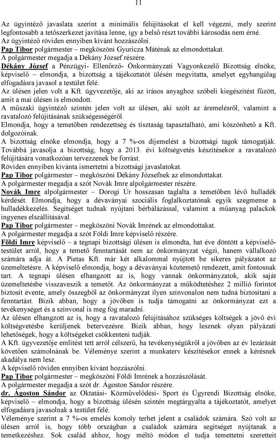 Dékány József a Pénzügyi- Ellenırzı- Önkormányzati Vagyonkezelı Bizottság elnöke, képviselı elmondja, a bizottság a tájékoztatót ülésén megvitatta, amelyet egyhangúlag elfogadásra javasol a testület