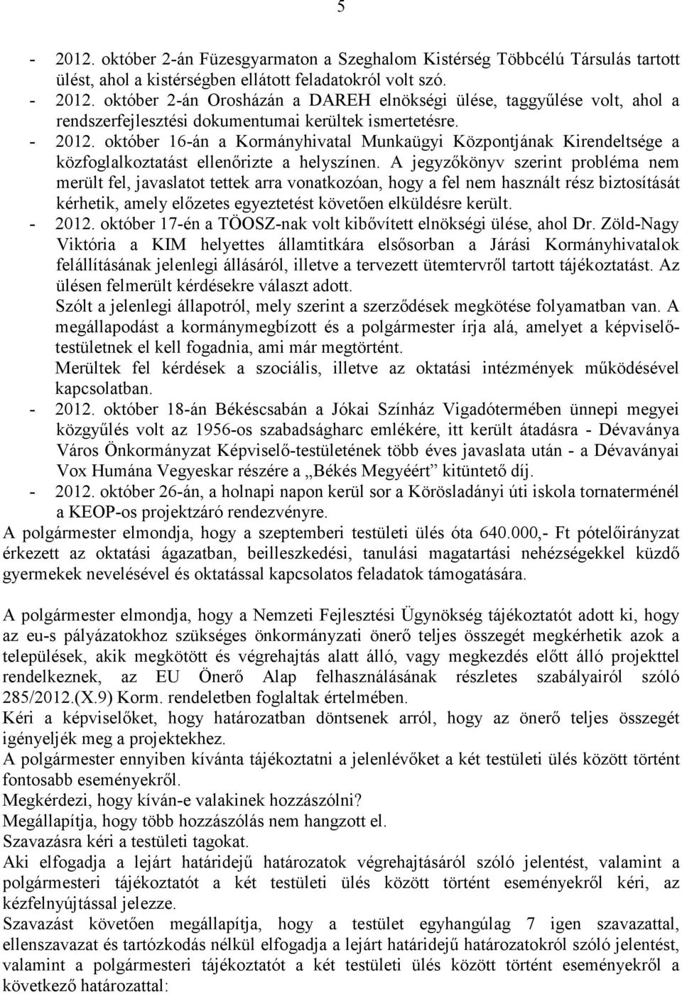 október 16-án a Kormányhivatal Munkaügyi Központjának Kirendeltsége a közfoglalkoztatást ellenırizte a helyszínen.