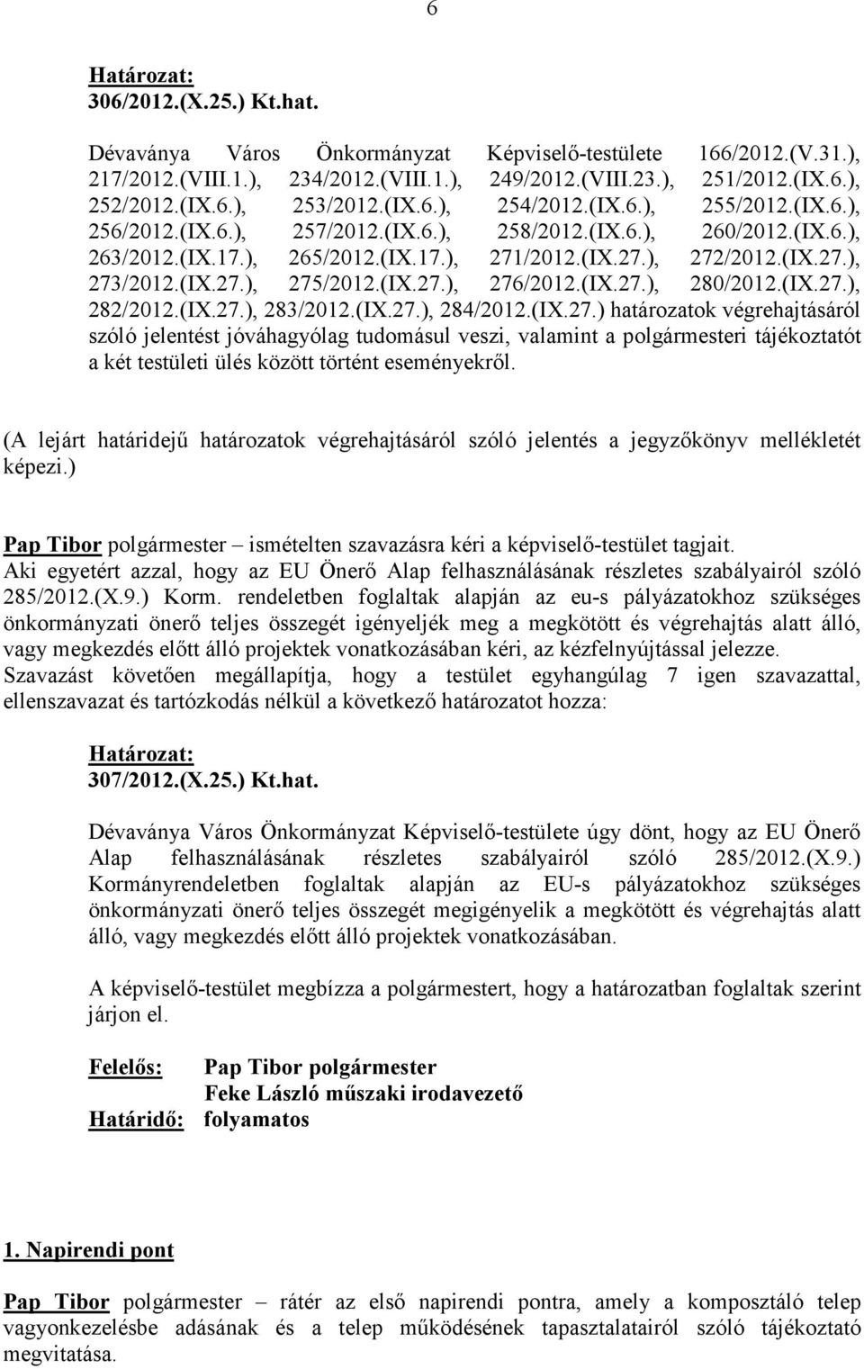 (IX.27.), 275/2012.(IX.27.), 276/2012.(IX.27.), 280/2012.(IX.27.), 282/2012.(IX.27.), 283/2012.(IX.27.), 284/2012.(IX.27.) határozatok végrehajtásáról szóló jelentést jóváhagyólag tudomásul veszi, valamint a polgármesteri tájékoztatót a két testületi ülés között történt eseményekrıl.