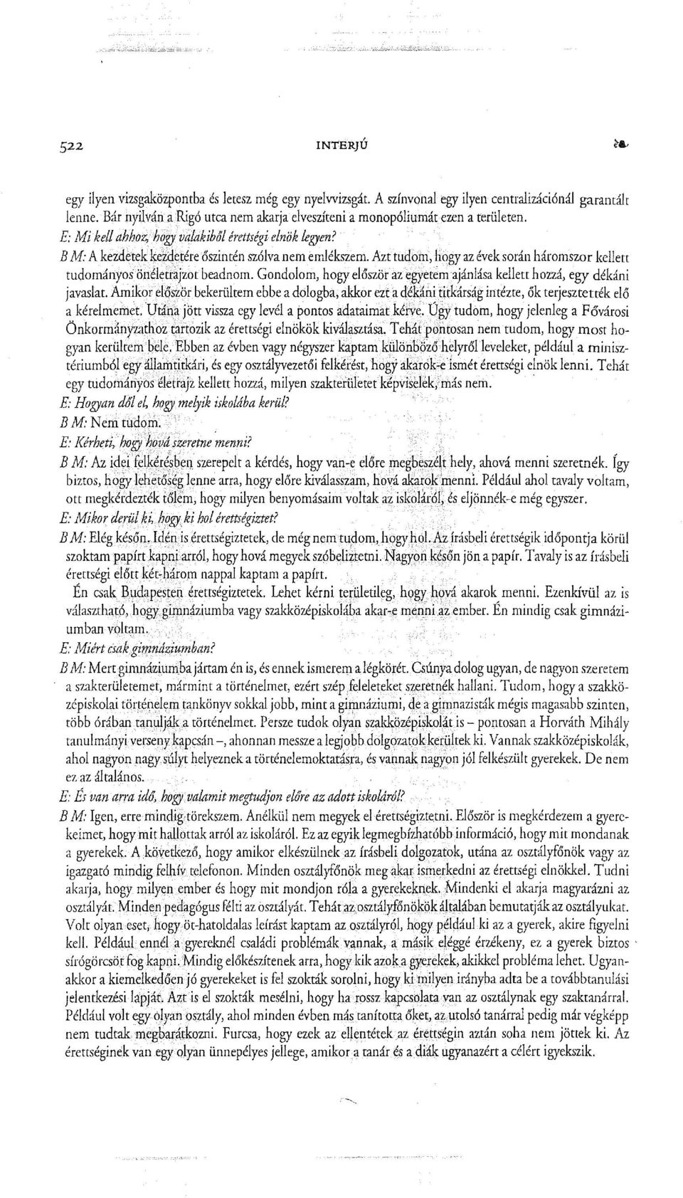 Azt tudom, hogy az évek során háromszor kellett tudományos önéletr~jzot beadnom. Gondolom, hogy először az egyetem ajánlása kellett hozzá, egy dékán i javaslat.