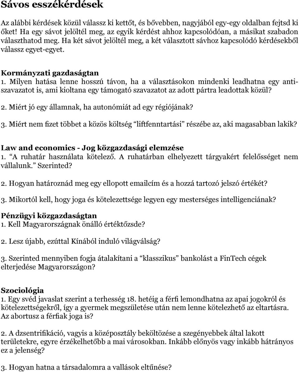 Kormányzati gazdaságtan 1. Milyen hatása lenne hosszú távon, ha a választásokon mindenki leadhatna egy antiszavazatot is, ami kioltana egy támogató szavazatot az adott pártra leadottak közül? 2.