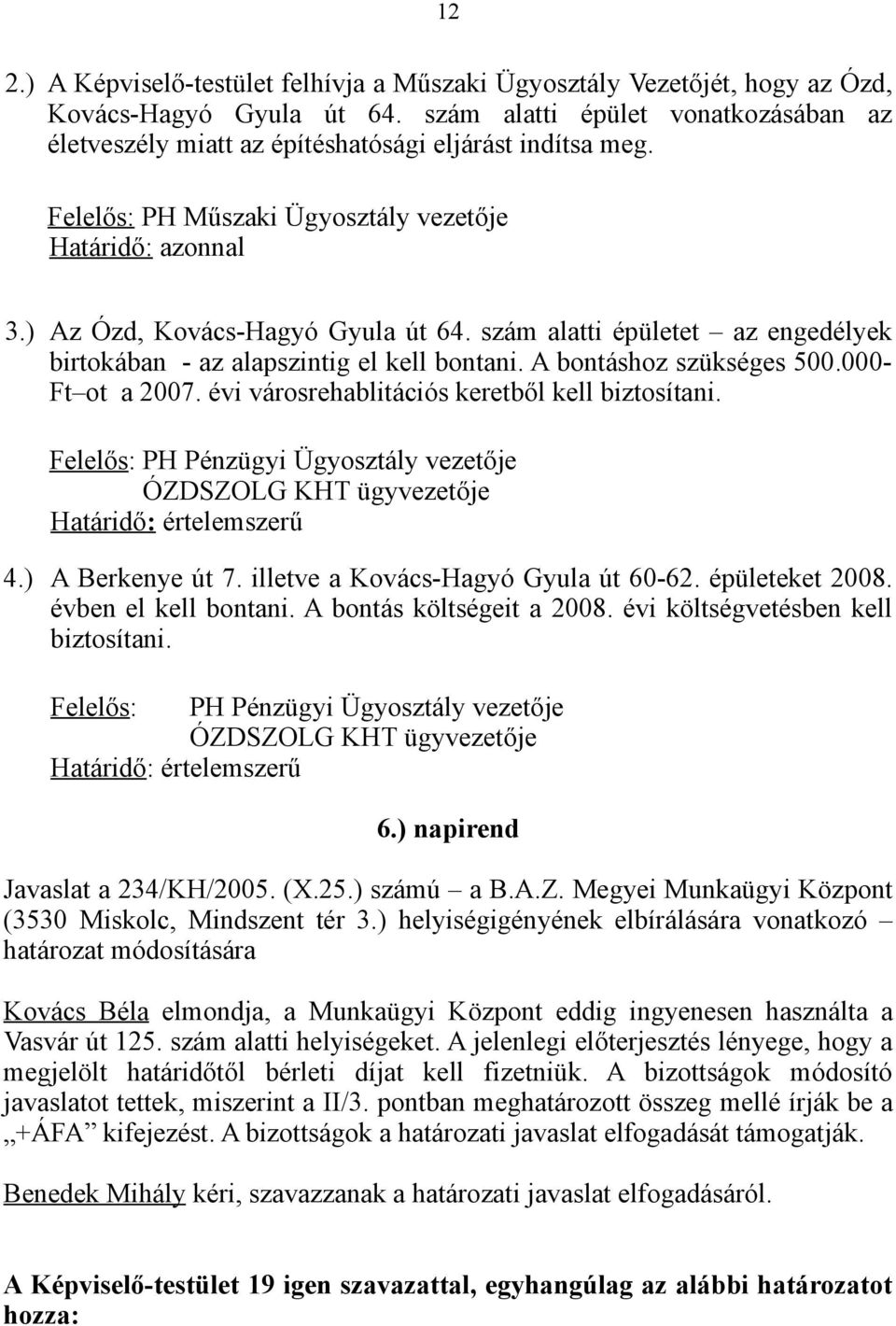 szám alatti épületet az engedélyek birtokában - az alapszintig el kell bontani. A bontáshoz szükséges 500.000- Ft ot a 2007. évi városrehablitációs keretből kell biztosítani.