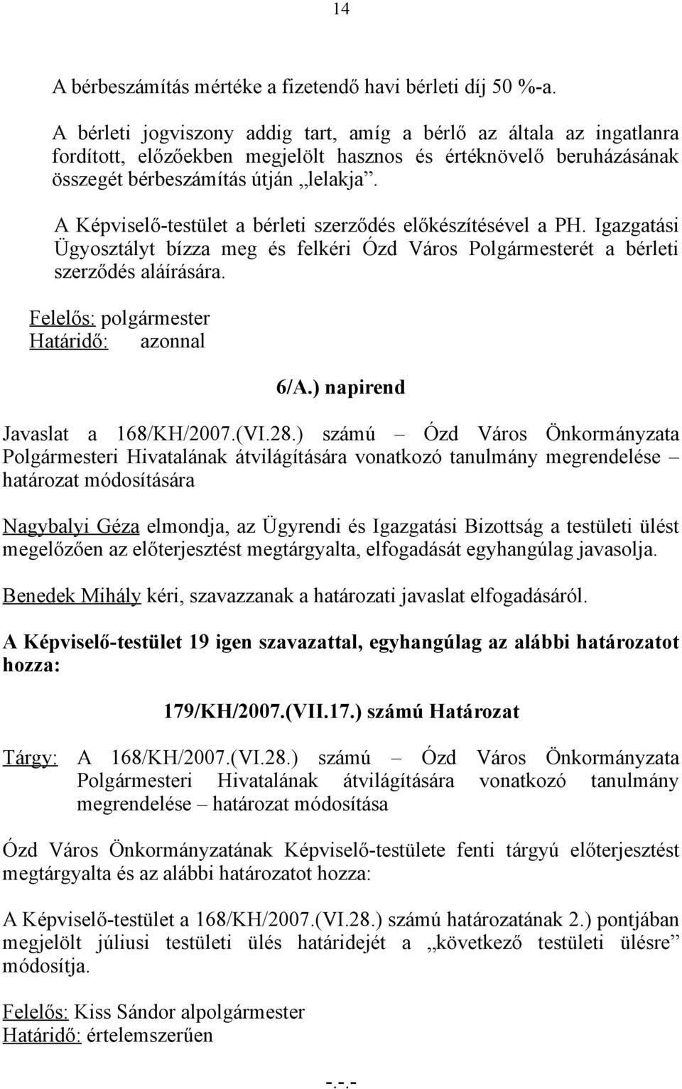 A Képviselő-testület a bérleti szerződés előkészítésével a PH. Igazgatási Ügyosztályt bízza meg és felkéri Ózd Város Polgármesterét a bérleti szerződés aláírására.