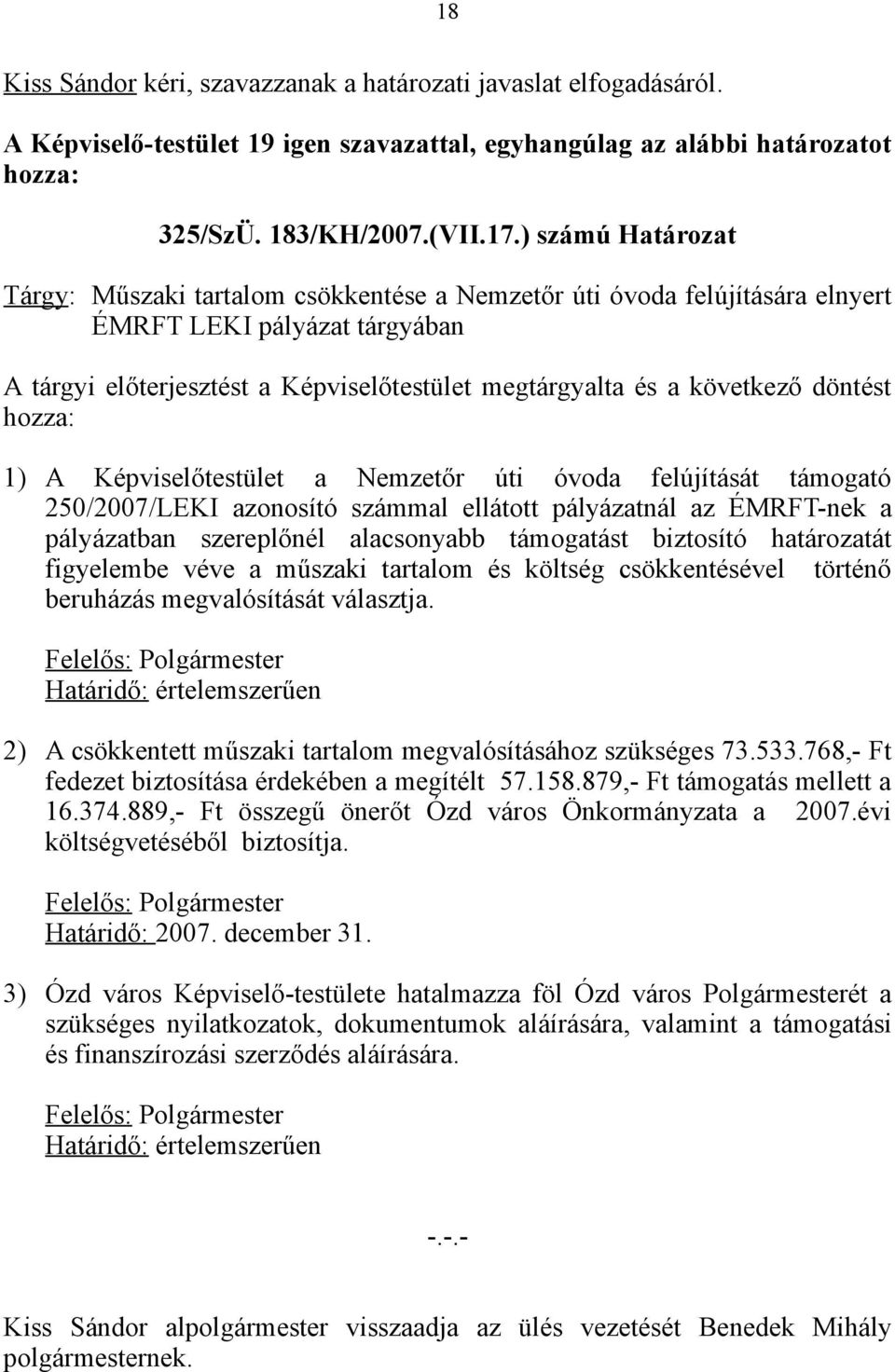 döntést 1) A Képviselőtestület a Nemzetőr úti óvoda felújítását támogató 250/2007/LEKI azonosító számmal ellátott pályázatnál az ÉMRFT-nek a pályázatban szereplőnél alacsonyabb támogatást biztosító